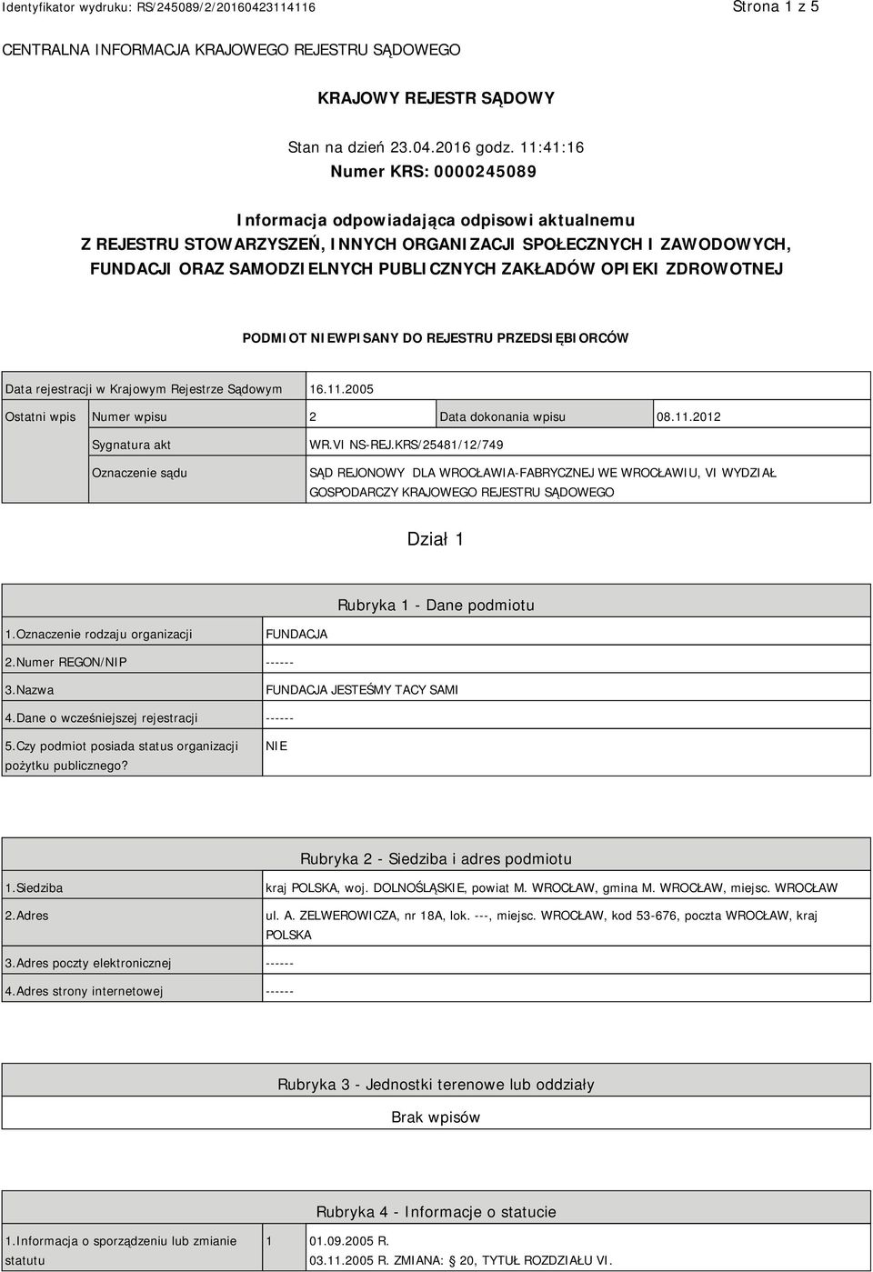 OPIEKI ZDROWOTNEJ PODMIOT NIEWPISANY DO REJESTRU PRZEDSIĘBIORCÓW Data rejestracji w Krajowym Rejestrze Sądowym 16.11.2005 Ostatni wpis Numer wpisu 2 Data dokonania wpisu 08.11.2012 Sygnatura akt Oznaczenie sądu WR.