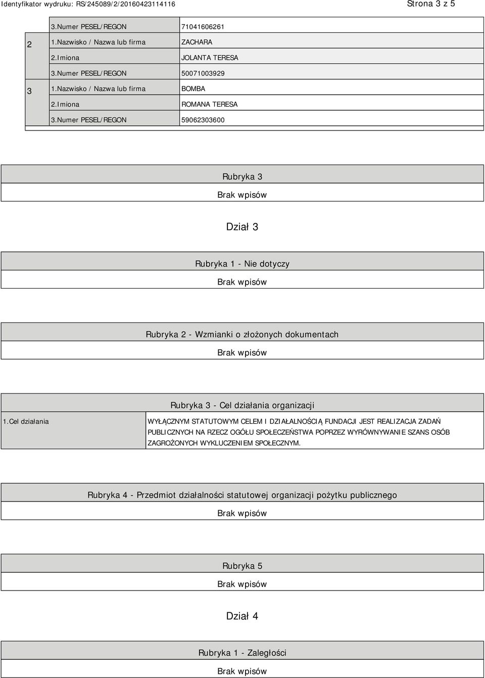 Numer PESEL/REGON 59062303600 Rubryka 3 Dział 3 Rubryka 1 - Nie dotyczy Rubryka 2 - Wzmianki o złożonych dokumentach Rubryka 3 - Cel działania organizacji 1.