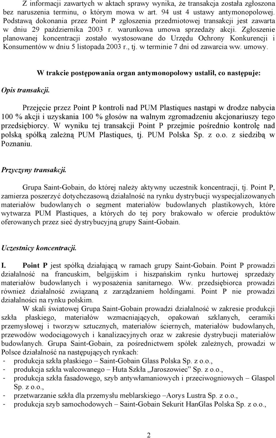 Zgłoszenie planowanej koncentracji zostało wystosowane do Urzędu Ochrony Konkurencji i Konsumentów w dniu 5 listopada 2003 r., tj. w terminie 7 dni od zawarcia ww. umowy. Opis transakcji.