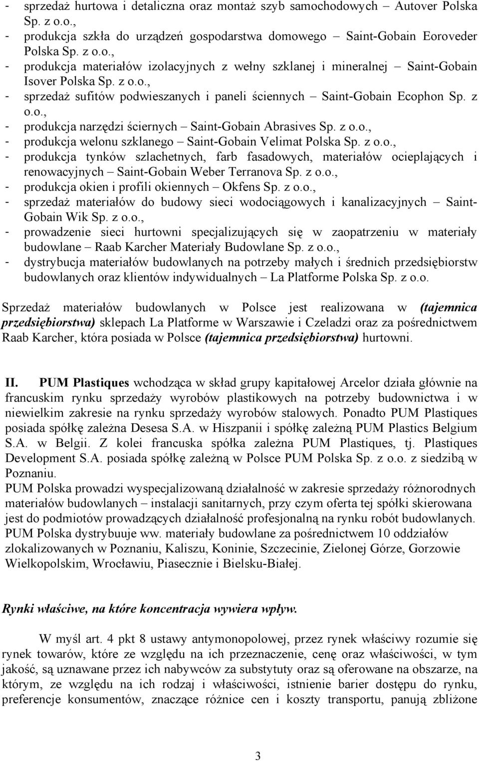 z o.o., - produkcja tynków szlachetnych, farb fasadowych, materiałów ocieplających i renowacyjnych Saint-Gobain Weber Terranova Sp. z o.o., - produkcja okien i profili okiennych Okfens Sp. z o.o., - sprzedaż materiałów do budowy sieci wodociągowych i kanalizacyjnych Saint- Gobain Wik Sp.