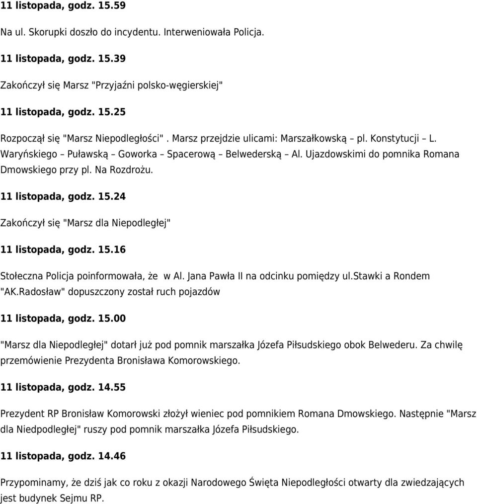 24 Zakończył się "Marsz dla Niepodległej" 11 listopada, godz. 15.16 Stołeczna Policja poinformowała, że w Al. Jana Pawła II na odcinku pomiędzy ul.stawki a Rondem "AK.