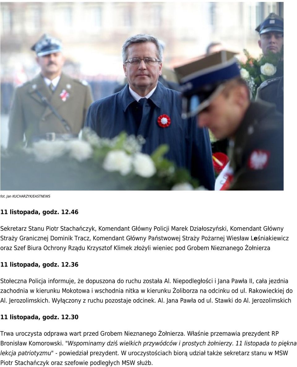 oraz Szef Biura Ochrony Rządu Krzysztof Klimek złożyli wieniec pod Grobem Nieznanego Żołnierza 11 listopada, godz. 12.36 Stołeczna Policja informuje, że dopuszona do ruchu została Al.