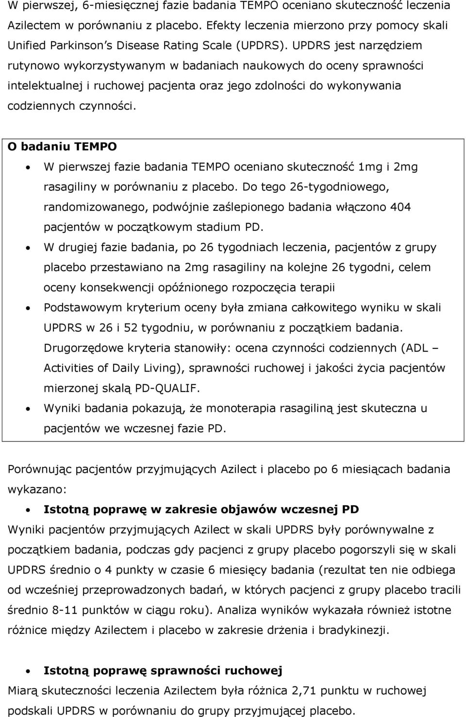 UPDRS jest narzędziem rutynowo wykorzystywanym w badaniach naukowych do oceny sprawności intelektualnej i ruchowej pacjenta oraz jego zdolności do wykonywania codziennych czynności.