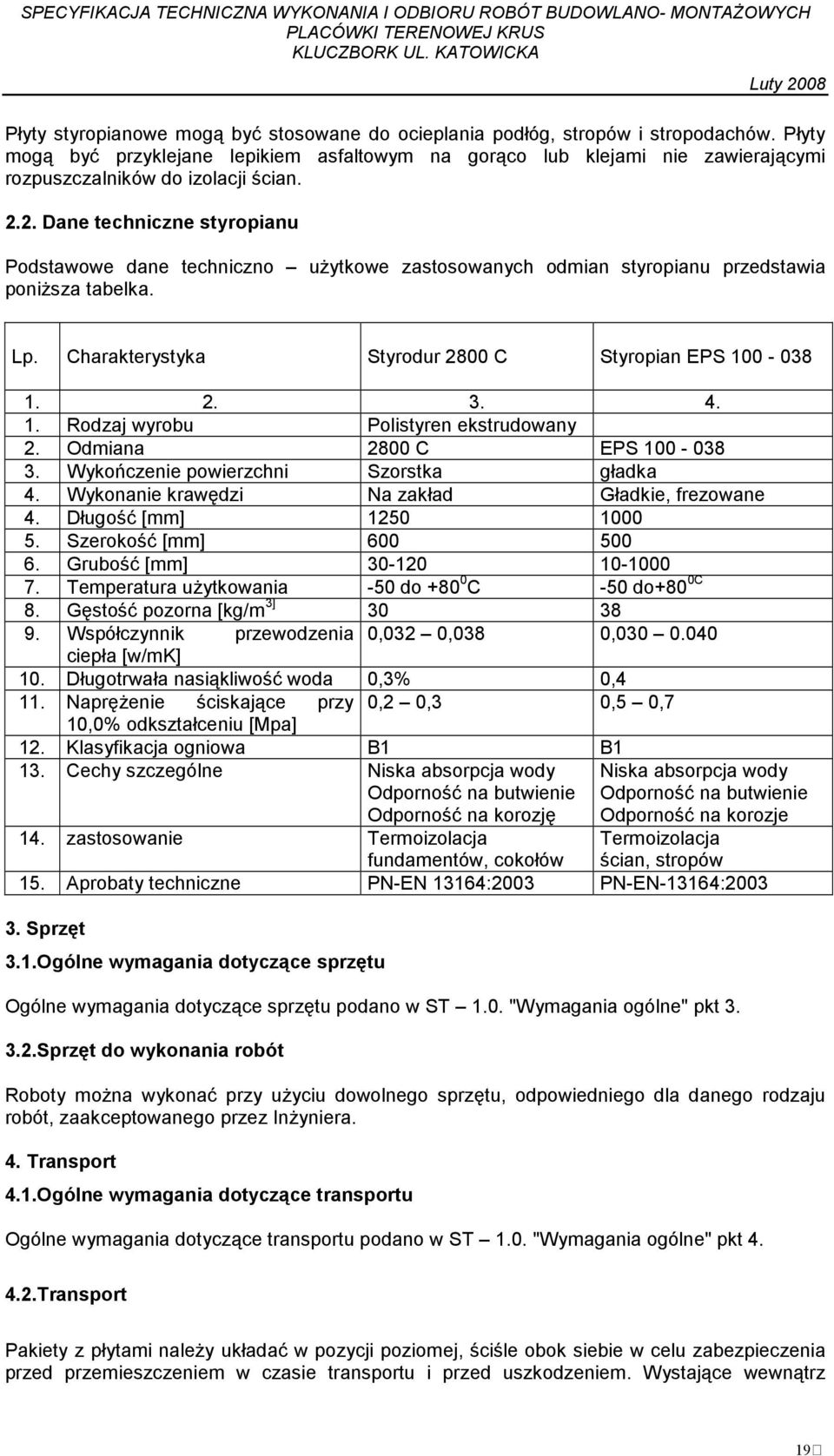 2. Dane techniczne styropianu Podstawowe dane techniczno uŝytkowe zastosowanych odmian styropianu przedstawia poniŝsza tabelka. Lp. Charakterystyka Styrodur 2800 C Styropian EPS 10