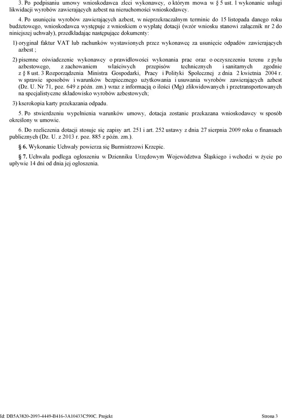 nr 2 do niniejszej uchwały), przedkładając następujące dokumenty: 1) oryginał faktur VAT lub rachunków wystawionych przez wykonawcę za usunięcie odpadów zawierających azbest ; 2) pisemne oświadczenie