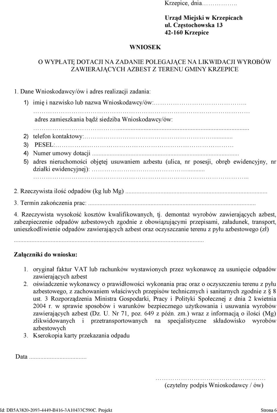 .. 3) PESEL: 4) Numer umowy dotacji... 5) adres nieruchomości objętej usuwaniem azbestu (ulica, nr posesji, obręb ewidencyjny, nr działki ewidencyjnej):...... 2. Rzeczywista ilość odpadów (kg lub Mg).