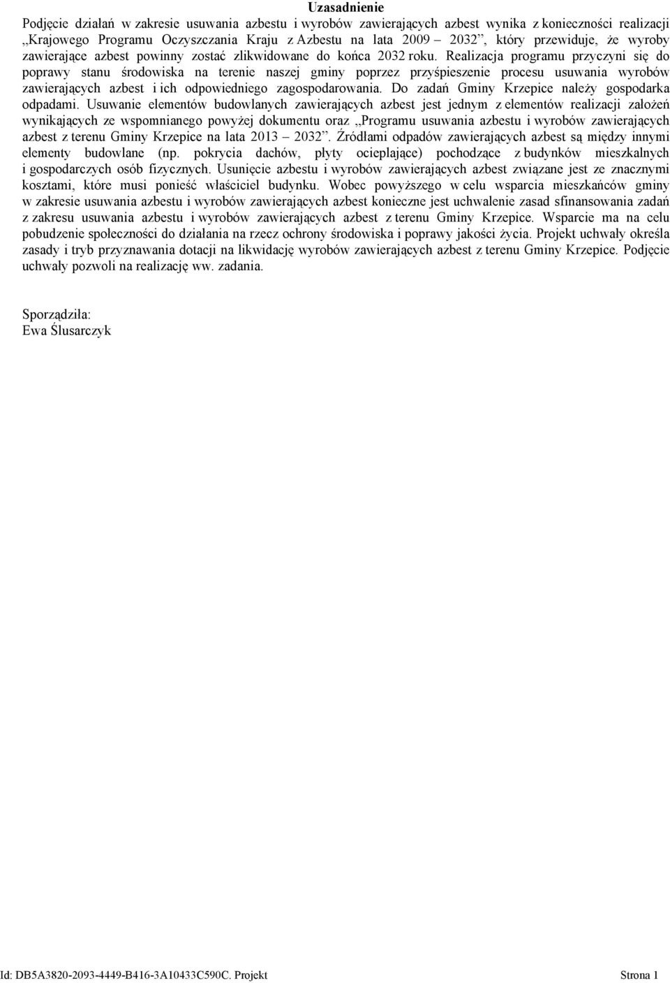 Realizacja programu przyczyni się do poprawy stanu środowiska na terenie naszej gminy poprzez przyśpieszenie procesu usuwania wyrobów zawierających azbest i ich odpowiedniego zagospodarowania.