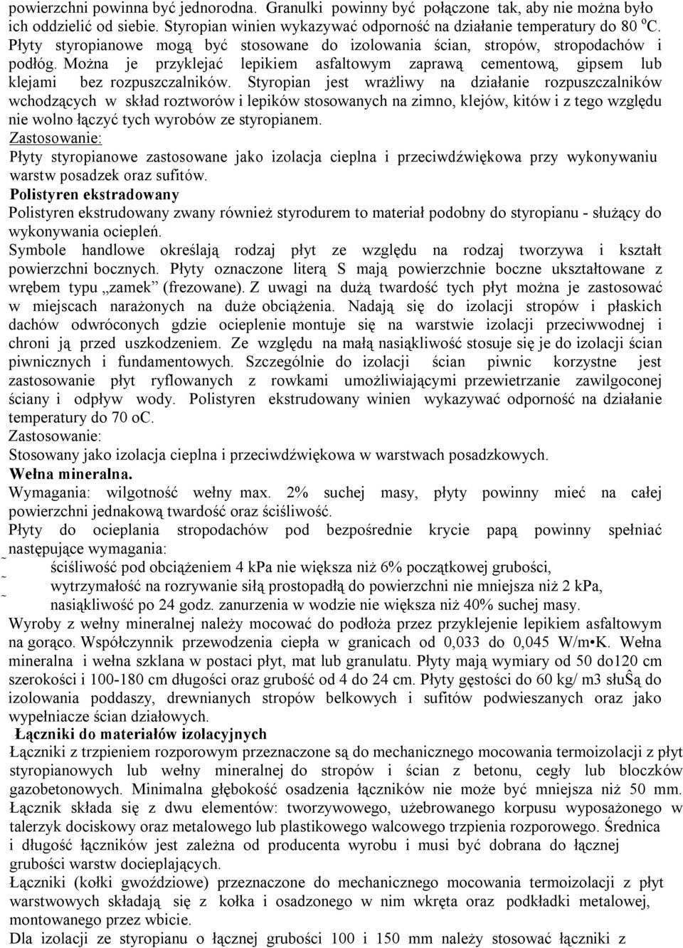 Styropian jest wrażliwy na działanie rozpuszczalników wchodzących w skład roztworów i lepików stosowanych na zimno, klejów, kitów i z tego względu nie wolno łączyć tych wyrobów ze styropianem.