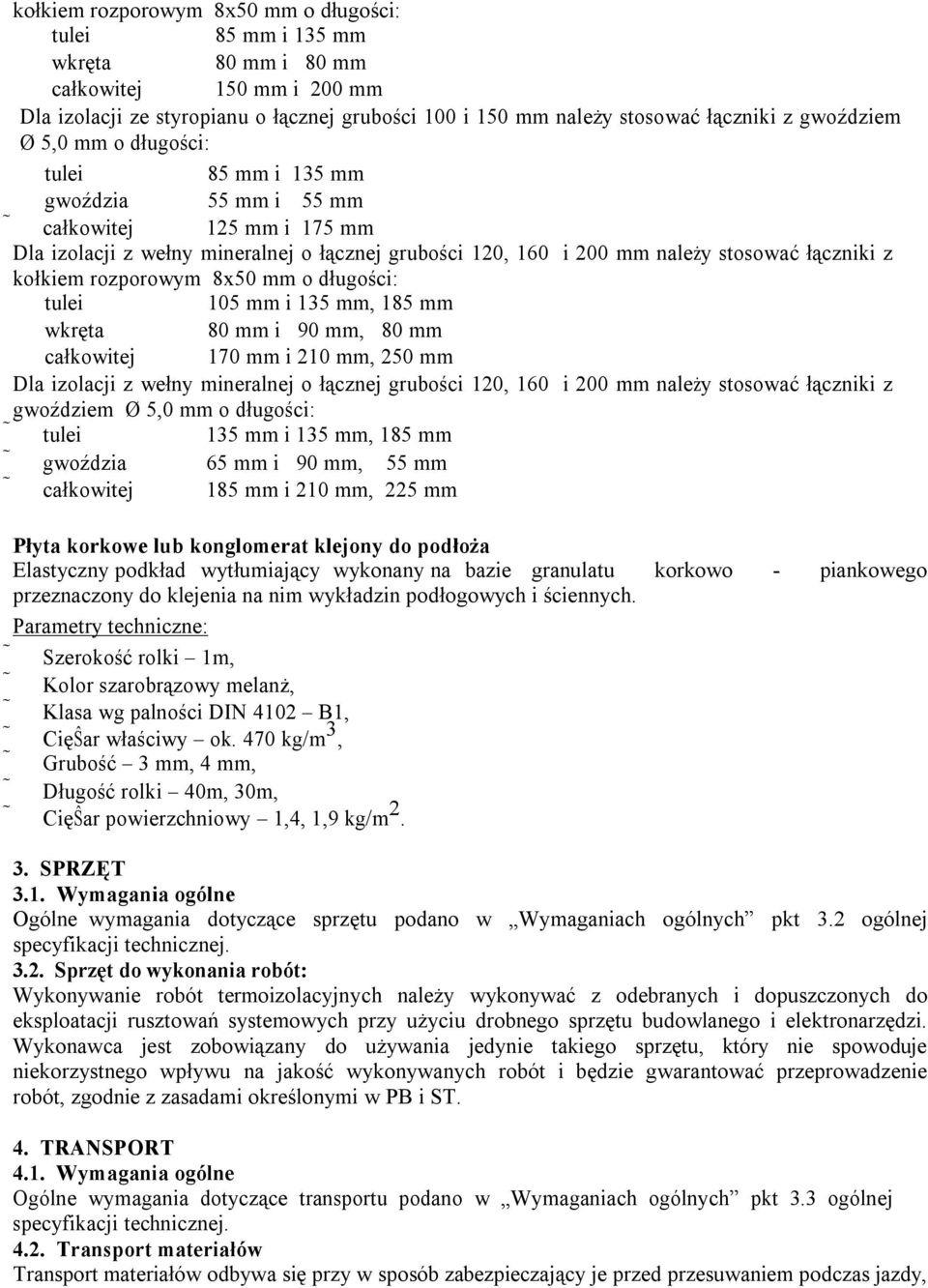 kołkiem rozporowym 8x50 mm o długości: tulei 105 mm i 135 mm, 185 mm wkręta 80 mm i 90 mm, 80 mm całkowitej 170 mm i 210 mm, 250 mm Dla izolacji z wełny mineralnej o łącznej grubości 120, 160 i 200