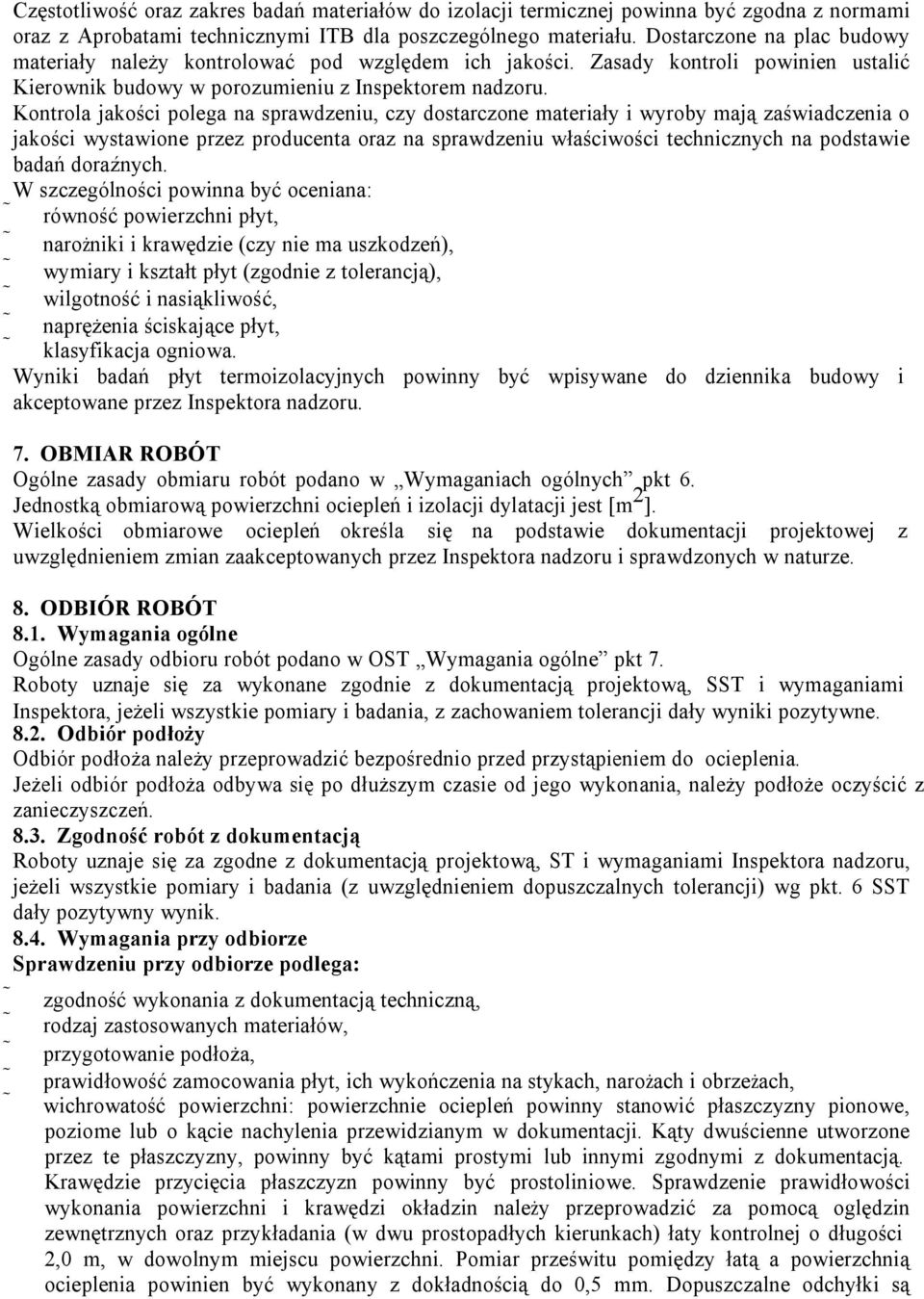 Kontrola jakości polega na sprawdzeniu, czy dostarczone materiały i wyroby mają zaświadczenia o jakości wystawione przez producenta oraz na sprawdzeniu właściwości technicznych na podstawie badań