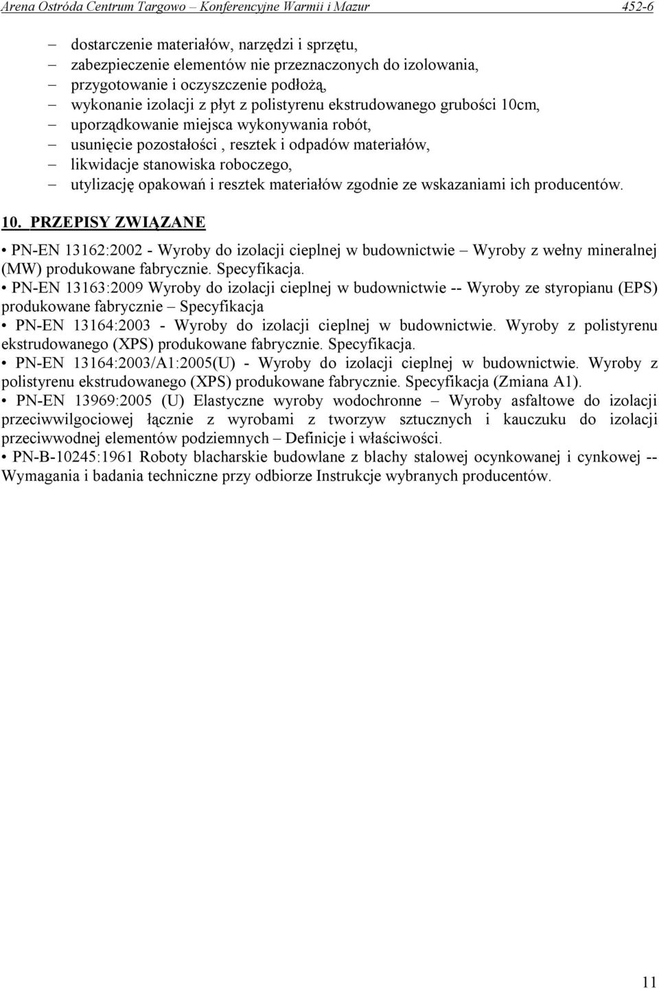 wskazaniami ich producentów. 10. PRZEPISY ZWIĄZANE PN-EN 13162:2002 - Wyroby do izolacji cieplnej w budownictwie Wyroby z wełny mineralnej (MW) produkowane fabrycznie. Specyfikacja.