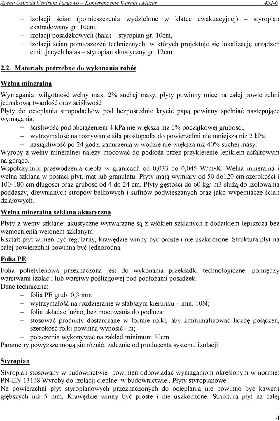 m 2.2. Materiały potrzebne do wykonania robót Wełna mineralna Wymagania: wilgotność wełny max. 2% suchej masy, płyty powinny mieć na całej powierzchni jednakową twardość oraz ściśliwość.