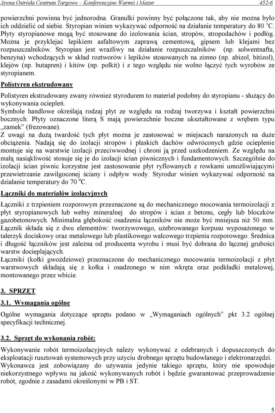 Styropian jest wrażliwy na działanie rozpuszczalników (np. solwentnafta, benzyna) wchodzących w skład roztworów i lepików stosowanych na zimno (np. abizol, bitizol), klejów (np. butapren) i kitów (np.