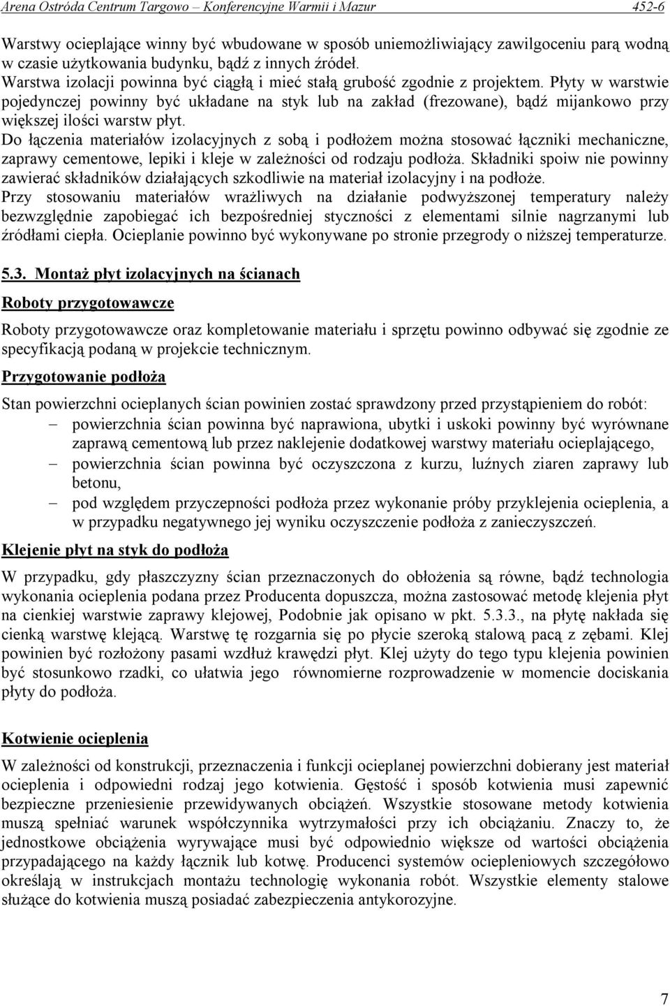 Płyty w warstwie pojedynczej powinny być układane na styk lub na zakład (frezowane), bądź mijankowo przy większej ilości warstw płyt.