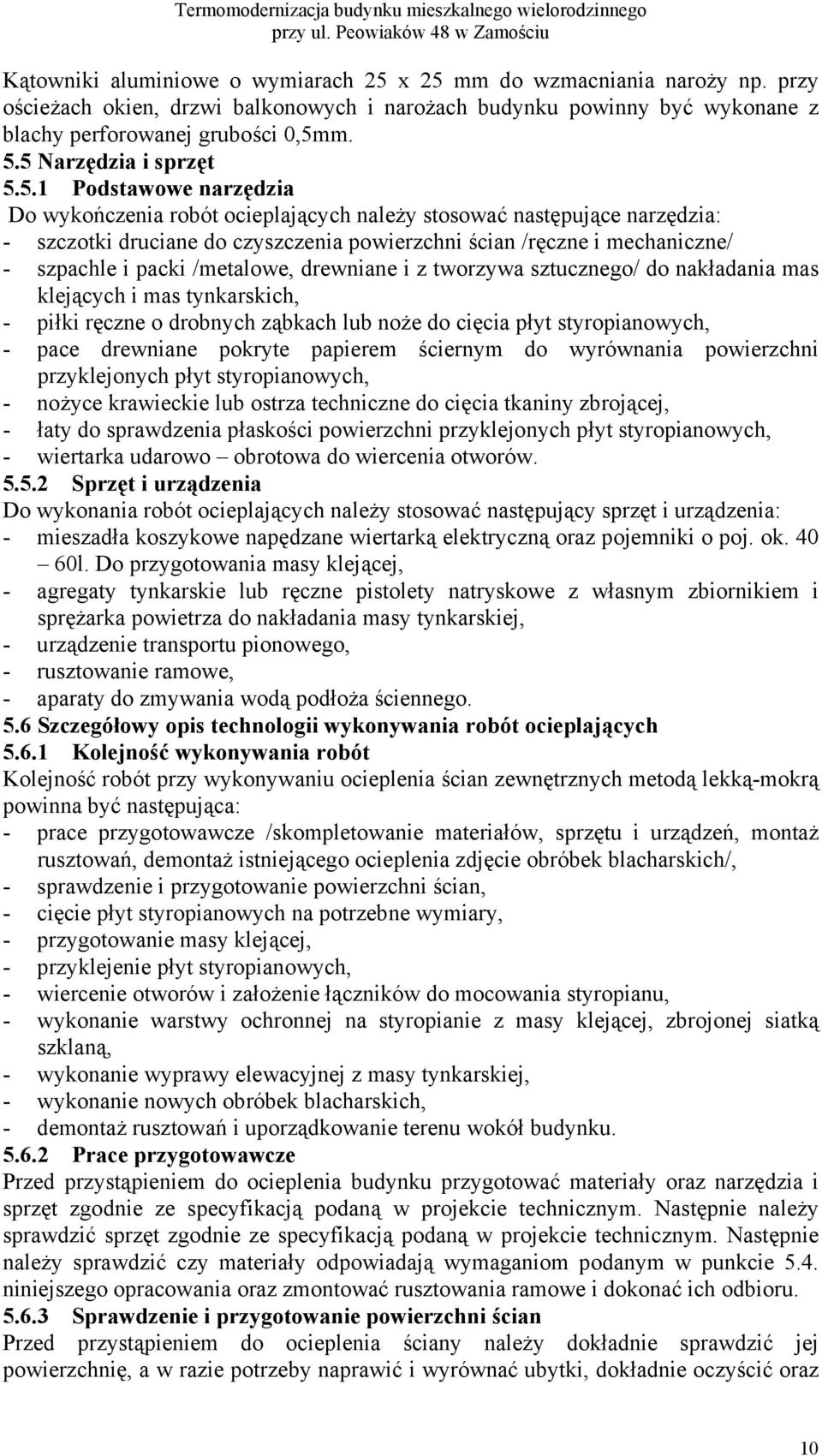 m. 5.5 Narzędzia i sprzęt 5.5.1 Podstawowe narzędzia Do wykończenia robót ocieplających należy stosować następujące narzędzia: - szczotki druciane do czyszczenia powierzchni ścian /ręczne i