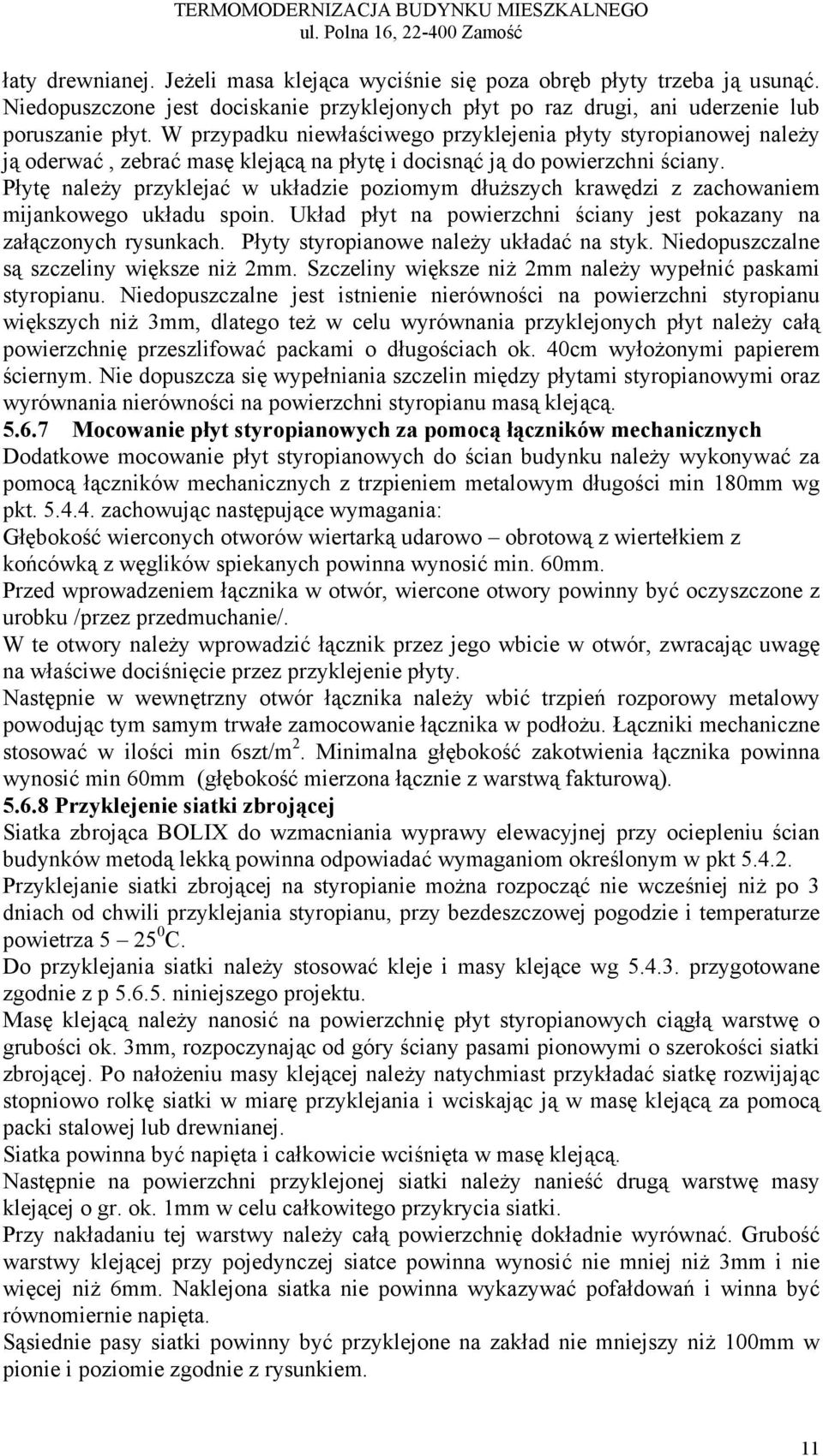 W przypadku niewłaściwego przyklejenia płyty styropianowej należy ją oderwać, zebrać masę klejącą na płytę i docisnąć ją do powierzchni ściany.