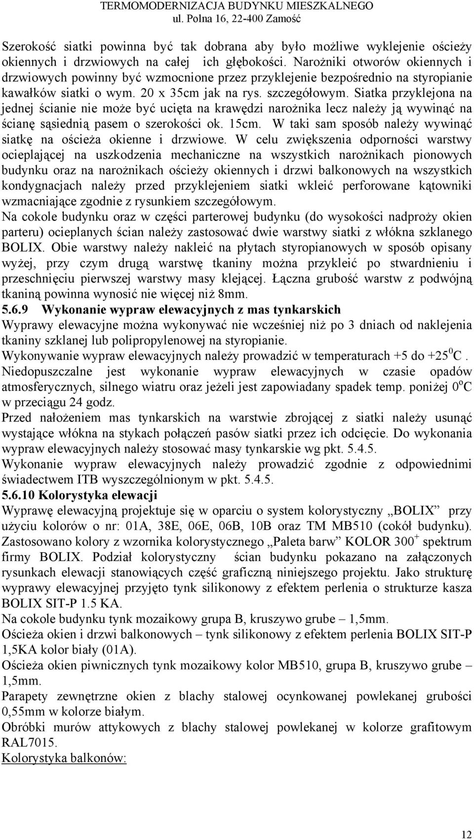 Siatka przyklejona na jednej ścianie nie może być ucięta na krawędzi narożnika lecz należy ją wywinąć na ścianę sąsiednią pasem o szerokości ok. 15cm.