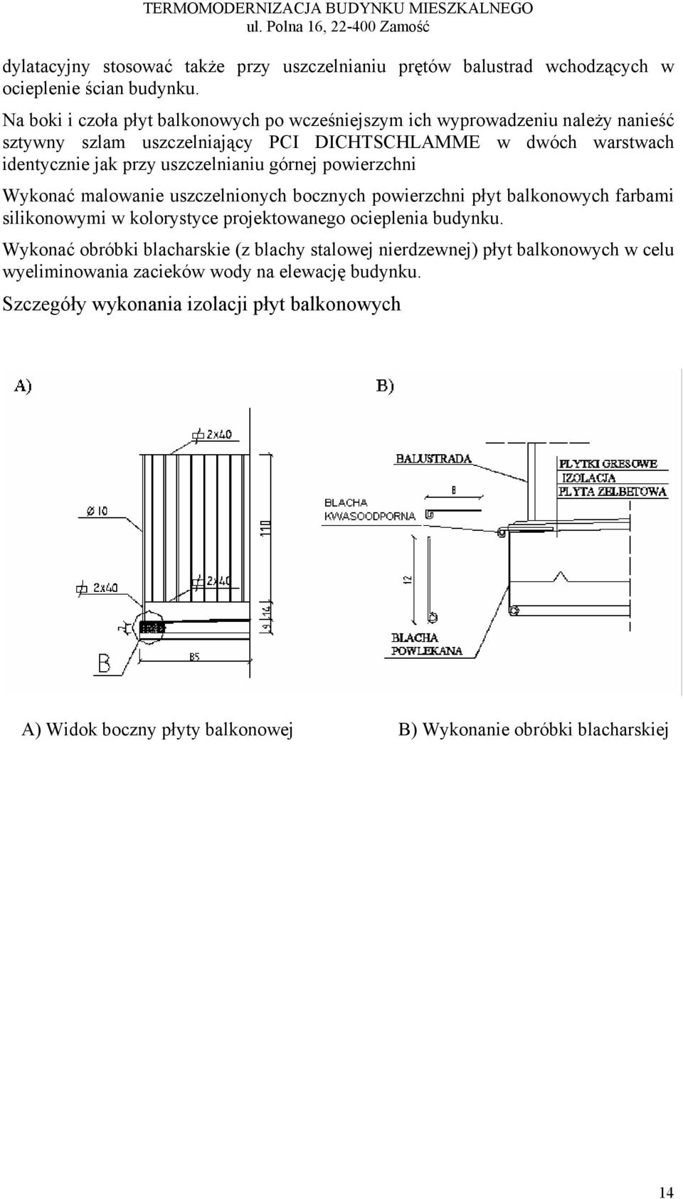 powierzchni Wykonać malowanie uszczelnionych bocznych powierzchni płyt balkonowych farbami silikonowymi w kolorystyce projektowanego ocieplenia budynku.