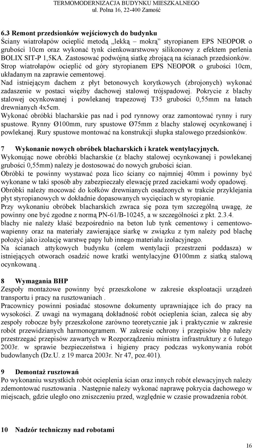 BOLIX SIT-P 1,5KA. Zastosować podwójną siatkę zbrojącą na ścianach przedsionków. Strop wiatrołapów ocieplić od góry styropianem EPS NEOPOR o grubości 10cm, układanym na zaprawie cementowej.