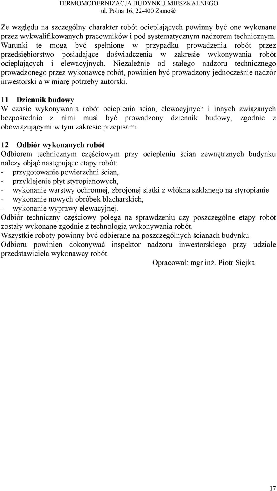 Warunki te mogą być spełnione w przypadku prowadzenia robót przez przedsiębiorstwo posiadające doświadczenia w zakresie wykonywania robót ocieplających i elewacyjnych.