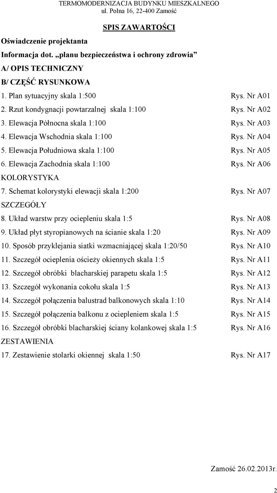 Elewacja Północna skala 1:100 Rys. Nr A03 4. Elewacja Wschodnia skala 1:100 Rys. Nr A04 5. Elewacja Południowa skala 1:100 Rys. Nr A05 6. Elewacja Zachodnia skala 1:100 Rys. Nr A06 KOLORYSTYKA 7.