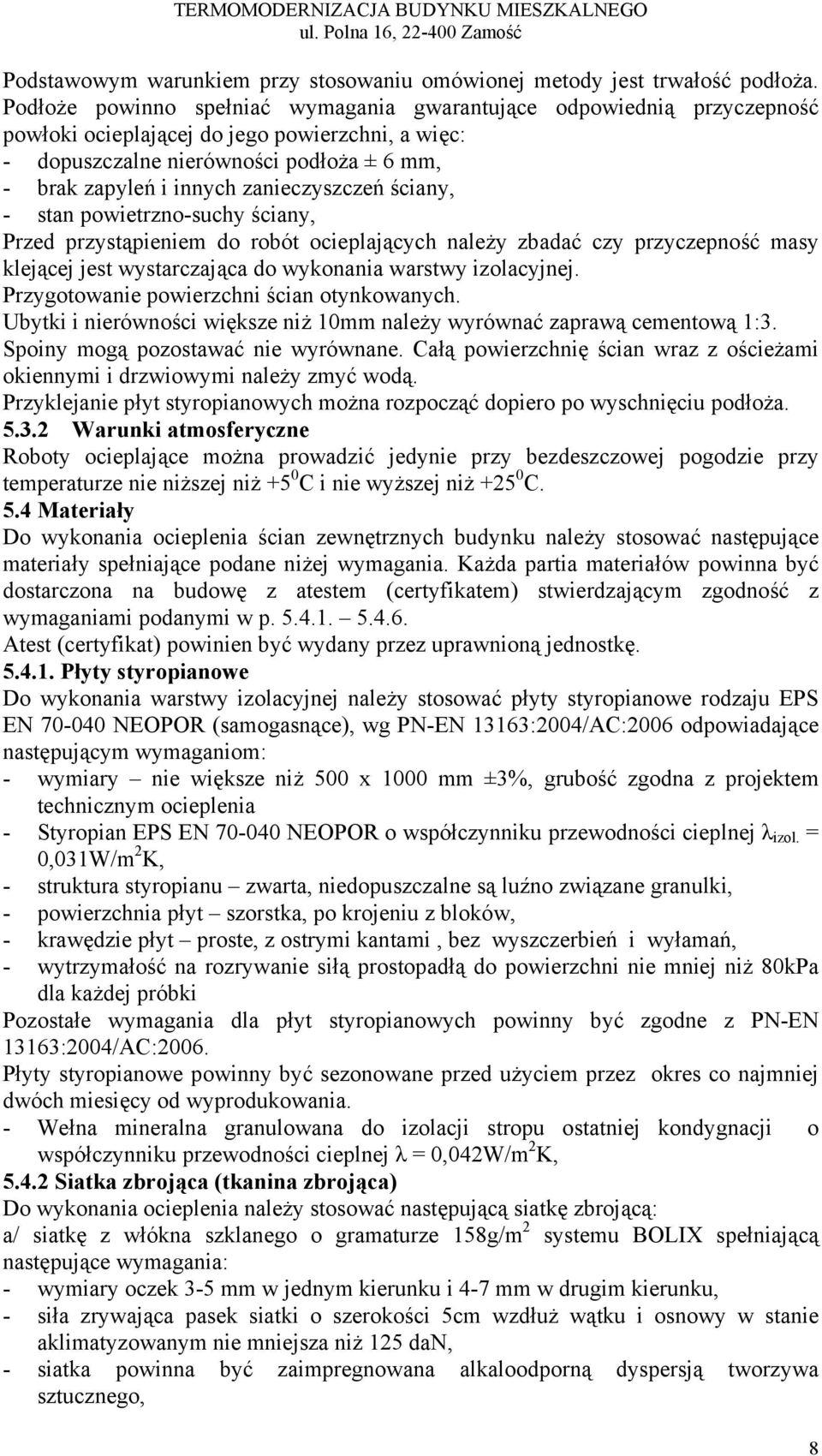 zanieczyszczeń ściany, - stan powietrzno-suchy ściany, Przed przystąpieniem do robót ocieplających należy zbadać czy przyczepność masy klejącej jest wystarczająca do wykonania warstwy izolacyjnej.