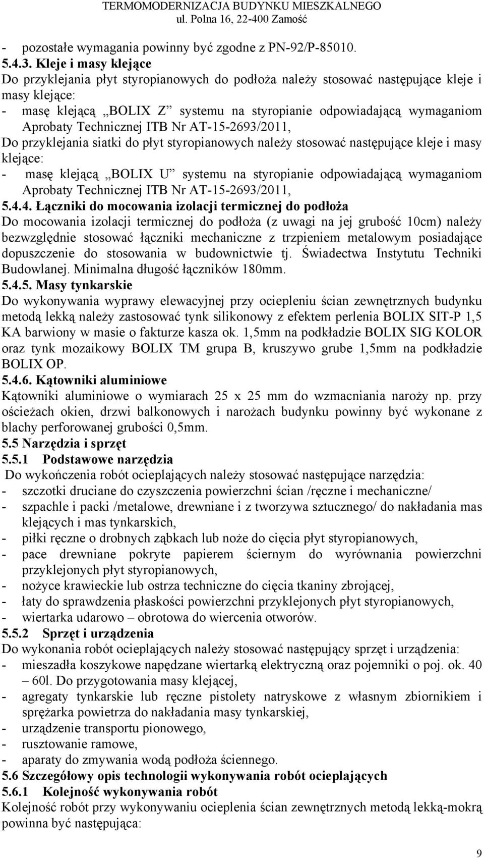 Technicznej ITB Nr AT-15-2693/2011, Do przyklejania siatki do płyt styropianowych należy stosować następujące kleje i masy klejące: - masę klejącą BOLIX U systemu na styropianie odpowiadającą