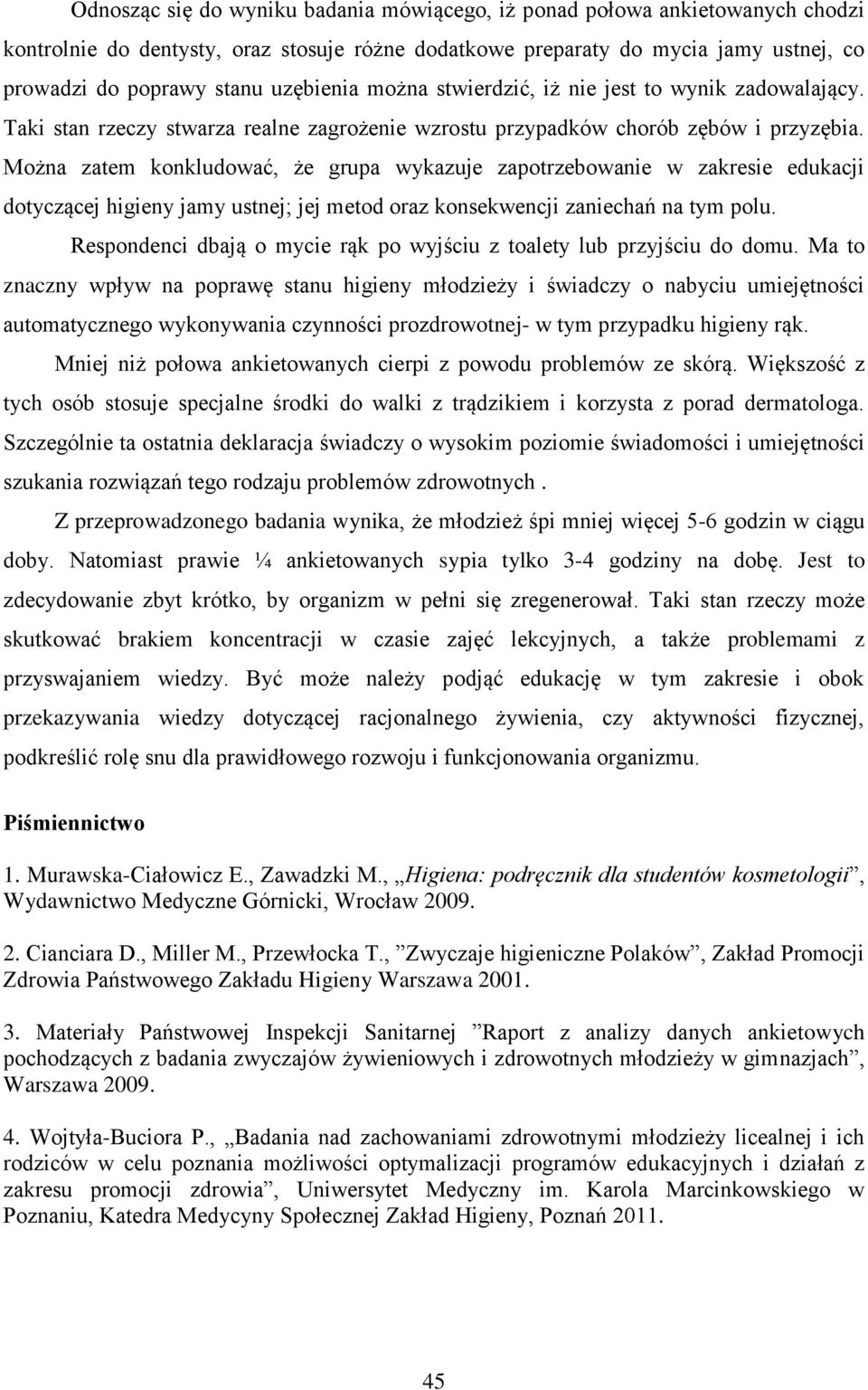 Można zatem konkludować, że grupa wykazuje zapotrzebowanie w zakresie edukacji dotyczącej higieny jamy ustnej; jej metod oraz konsekwencji zaniechań na tym polu.