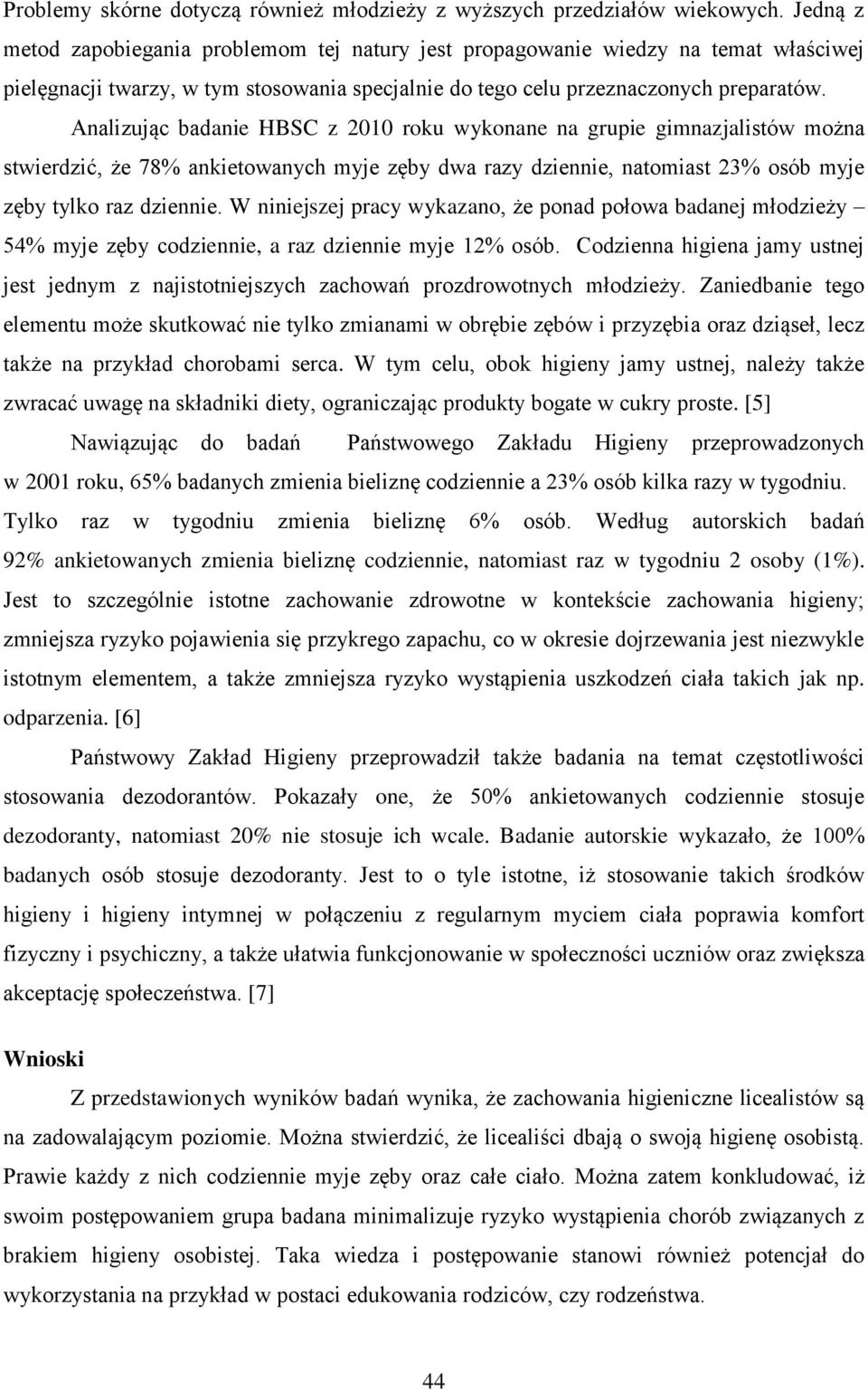 Analizując badanie HBSC z 2010 roku wykonane na grupie gimnazjalistów można stwierdzić, że 78% ankietowanych myje zęby dwa razy dziennie, natomiast 23% osób myje zęby tylko raz dziennie.