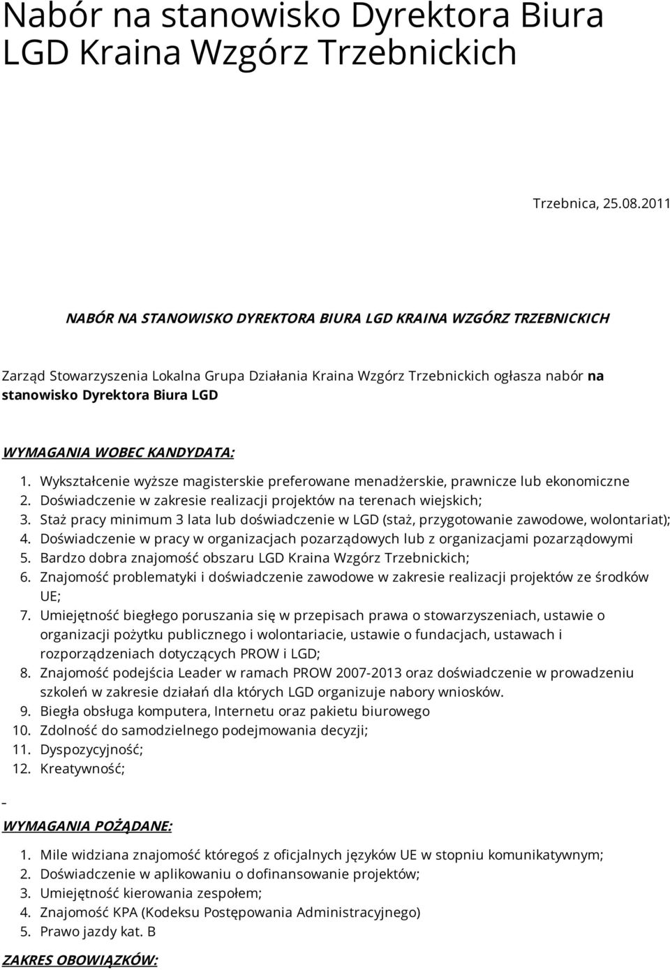 WYMAGANIA WOBEC KANDYDATA: 1. Wykształcenie wyższe magisterskie preferowane menadżerskie, prawnicze lub ekonomiczne 2. Doświadczenie w zakresie realizacji projektów na terenach wiejskich; 3.