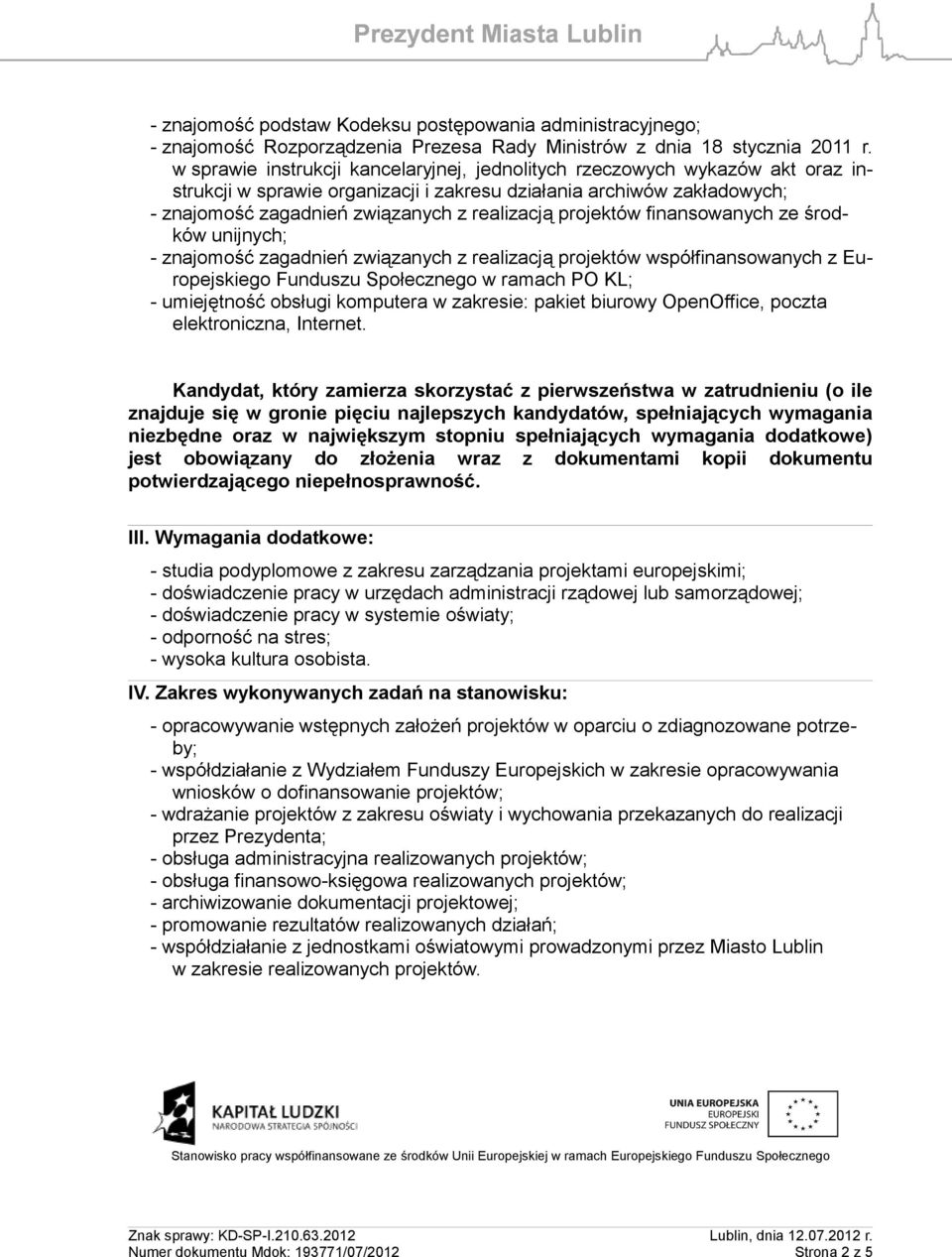 projektów finansowanych ze środków unijnych; - znajomość zagadnień związanych z realizacją projektów współfinansowanych z Europejskiego Funduszu Społecznego w ramach PO KL; - umiejętność obsługi