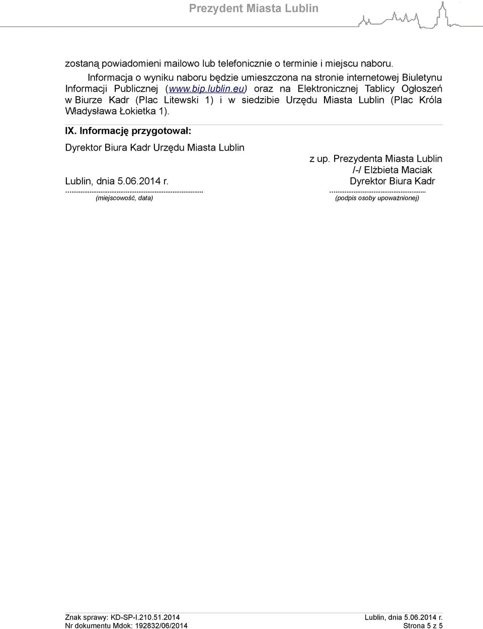 eu) oraz na Elektronicznej Tablicy Ogłoszeń w Biurze Kadr (Plac Litewski 1) i w siedzibie Urzędu Miasta Lublin (Plac Króla Władysława Łokietka 1). IX.