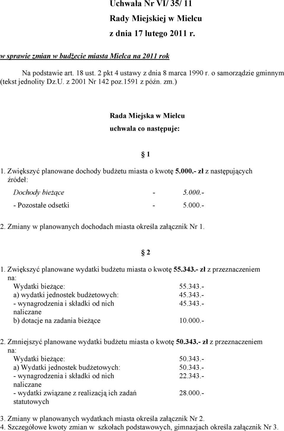 Zmiany w planowanych dochodach miasta określa załącznik Nr 1. 1. Zwiększyć planowane wydatki budżetu miasta o kwotę 55.343.- zł z przeznaczeniem na: Wydatki bieżące: 55.343.- a) wydatki jednostek budżetowych: 45.