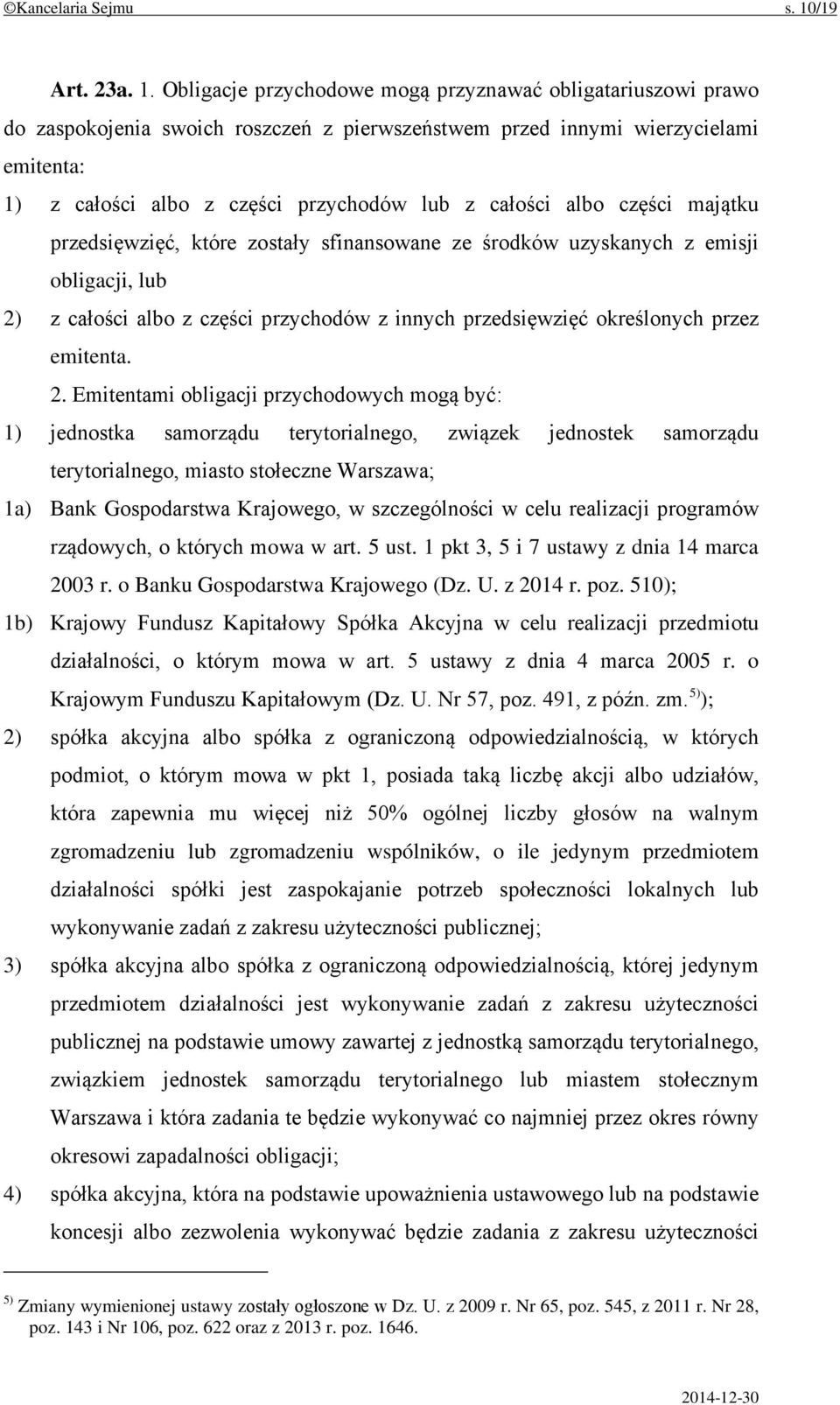 Obligacje przychodowe mogą przyznawać obligatariuszowi prawo do zaspokojenia swoich roszczeń z pierwszeństwem przed innymi wierzycielami emitenta: 1) z całości albo z części przychodów lub z całości