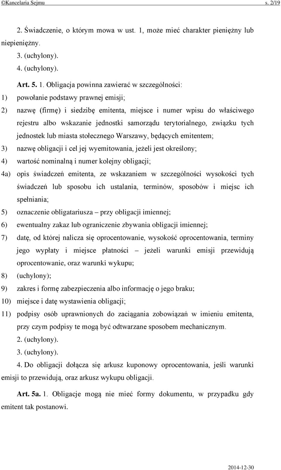 Obligacja powinna zawierać w szczególności: 1) powołanie podstawy prawnej emisji; 2) nazwę (firmę) i siedzibę emitenta, miejsce i numer wpisu do właściwego rejestru albo wskazanie jednostki samorządu