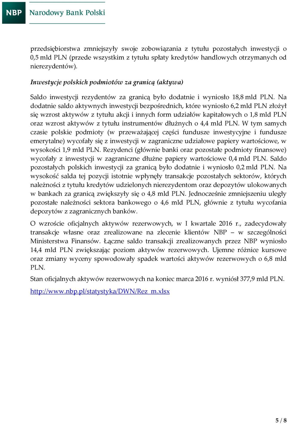 Na dodatnie saldo aktywnych inwestycji bezpośrednich, które wyniosło 6,2 mld PLN złożył się wzrost aktywów z tytułu akcji i innych form udziałów kapitałowych o 1,8 mld PLN oraz wzrost aktywów z