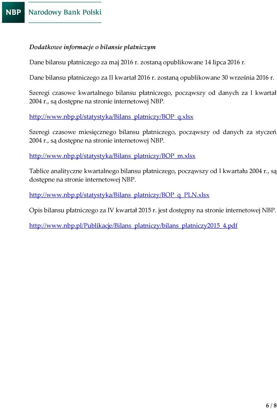 pl/statystyka/bilans_platniczy/bop_q.xlsx Szeregi czasowe miesięcznego bilansu płatniczego, począwszy od danych za styczeń 2004 r., są dostępne na stronie internetowej NBP. http://www.nbp.