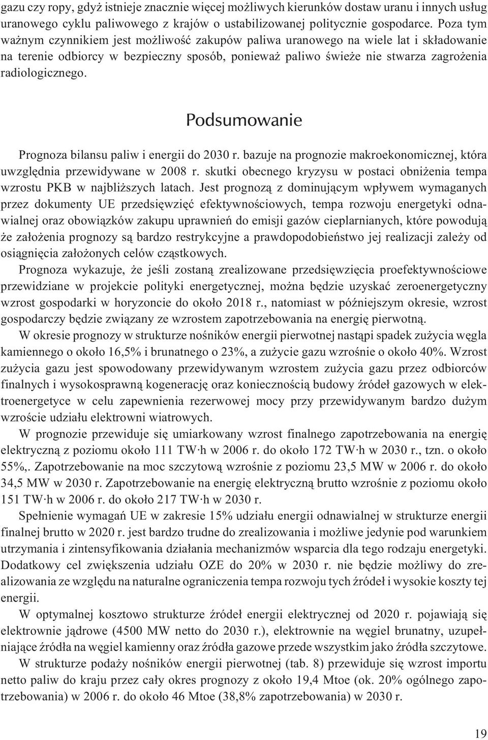 Podsumowanie Prognoza bilansu paliw i energii do 2030 r. bazuje na prognozie makroekonomicznej, która uwzglêdnia przewidywane w 2008 r.