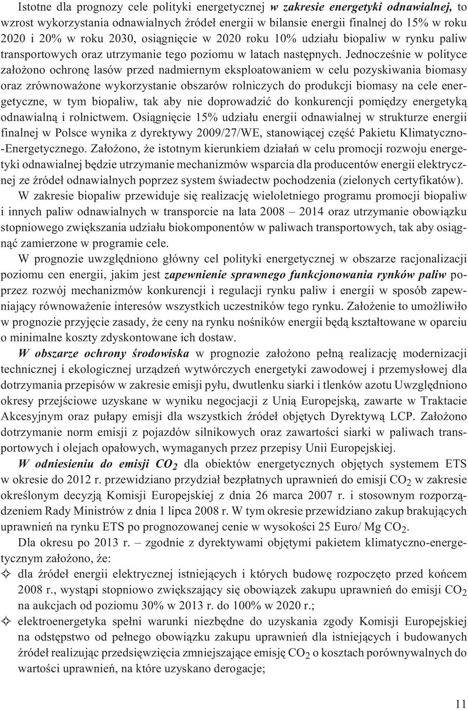 Jednoczeœnie w polityce za³o ono ochronê lasów przed nadmiernym eksploatowaniem w celu pozyskiwania biomasy oraz zrównowa one wykorzystanie obszarów rolniczych do produkcji biomasy na cele