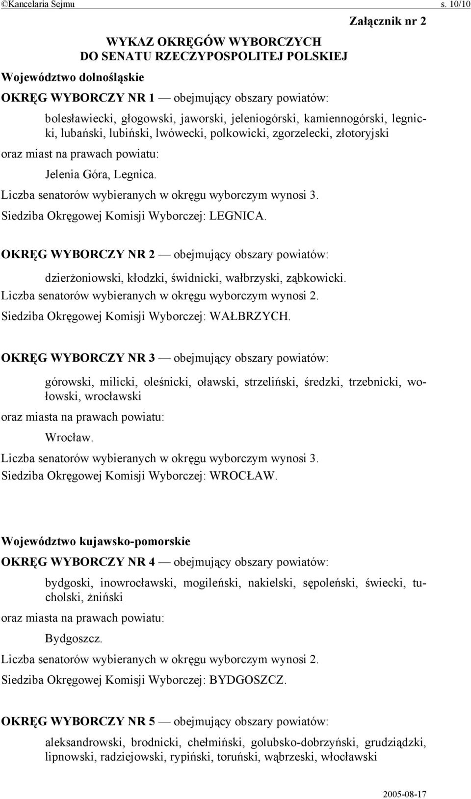 kamiennogórski, legnicki, lubański, lubiński, lwówecki, polkowicki, zgorzelecki, złotoryjski Jelenia Góra, Legnica. Siedziba Okręgowej Komisji Wyborczej: LEGNICA.