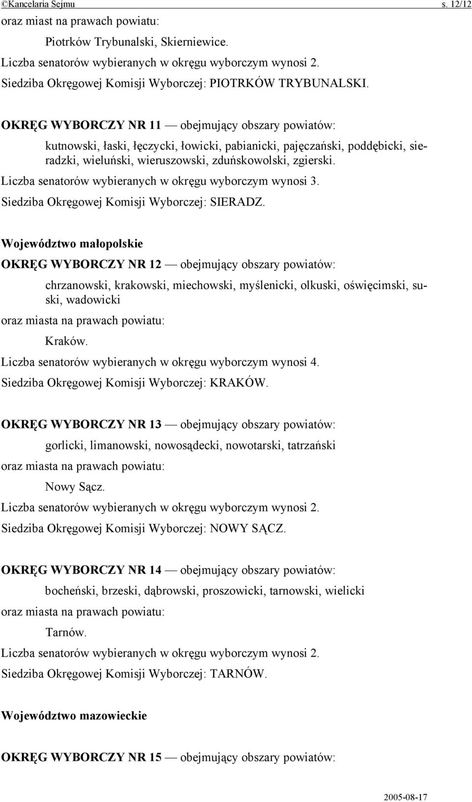 Siedziba Okręgowej Komisji Wyborczej: SIERADZ. Województwo małopolskie OKRĘG WYBORCZY NR 12 obejmujący chrzanowski, krakowski, miechowski, myślenicki, olkuski, oświęcimski, suski, wadowicki Kraków.