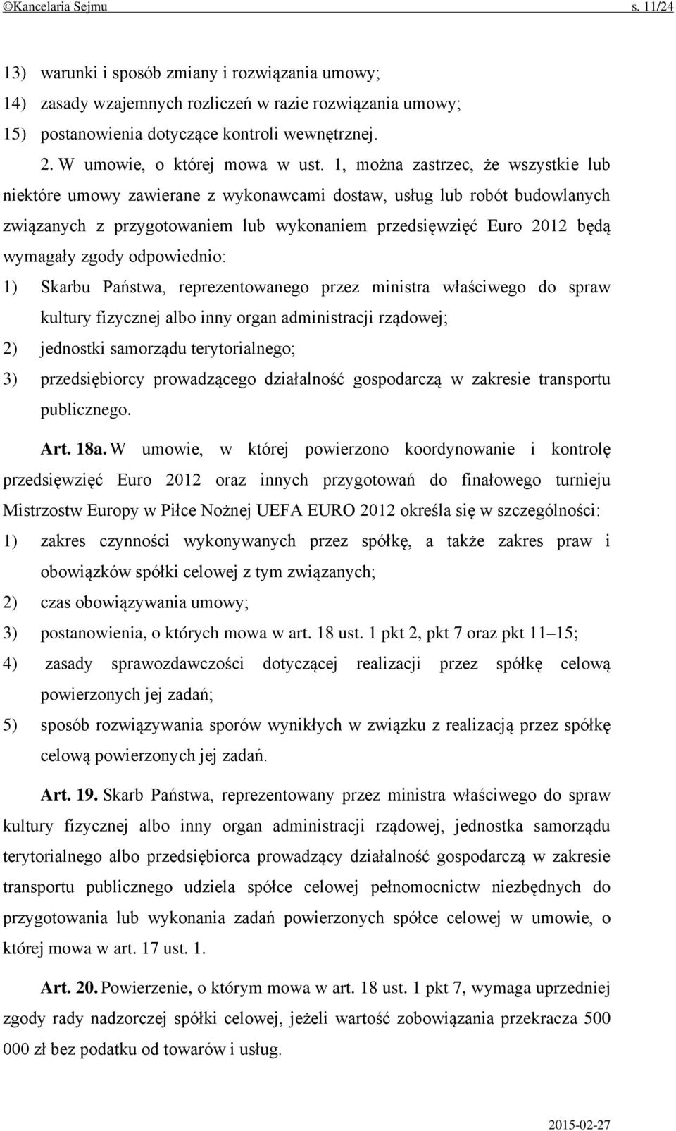 1, można zastrzec, że wszystkie lub niektóre umowy zawierane z wykonawcami dostaw, usług lub robót budowlanych związanych z przygotowaniem lub wykonaniem przedsięwzięć Euro 2012 będą wymagały zgody