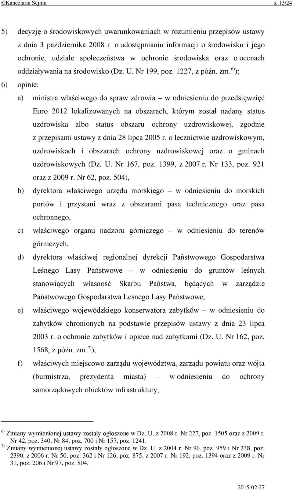 6) ); 6) opinie: a) ministra właściwego do spraw zdrowia w odniesieniu do przedsięwzięć Euro 2012 lokalizowanych na obszarach, którym został nadany status uzdrowiska albo status obszaru ochrony
