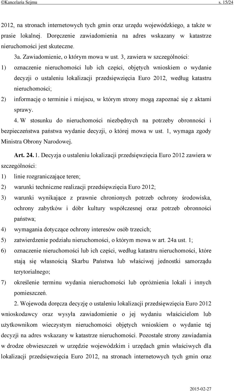 3, zawiera w szczególności: 1) oznaczenie nieruchomości lub ich części, objętych wnioskiem o wydanie decyzji o ustaleniu lokalizacji przedsięwzięcia Euro 2012, według katastru nieruchomości; 2)