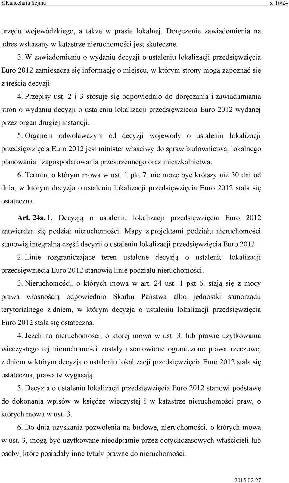 2 i 3 stosuje się odpowiednio do doręczania i zawiadamiania stron o wydaniu decyzji o ustaleniu lokalizacji przedsięwzięcia Euro 2012 wydanej przez organ drugiej instancji. 5.