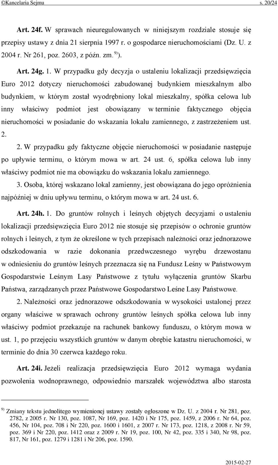 W przypadku gdy decyzja o ustaleniu lokalizacji przedsięwzięcia Euro 2012 dotyczy nieruchomości zabudowanej budynkiem mieszkalnym albo budynkiem, w którym został wyodrębniony lokal mieszkalny, spółka