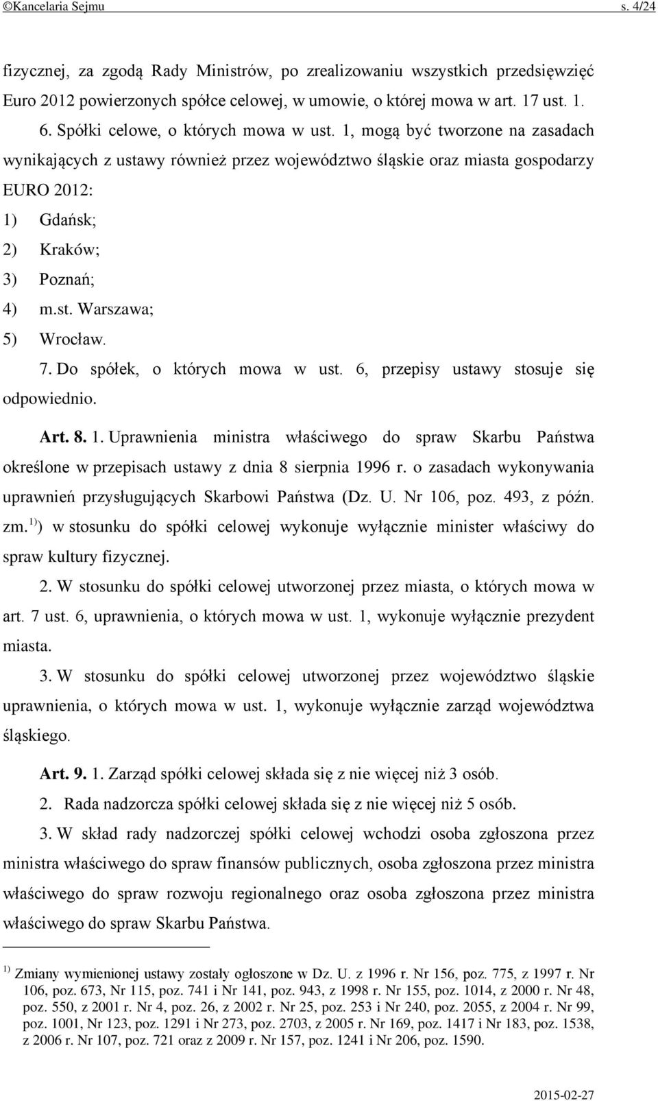 st. Warszawa; 5) Wrocław. 7. Do spółek, o których mowa w ust. 6, przepisy ustawy stosuje się odpowiednio. Art. 8. 1.