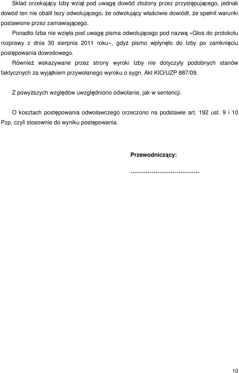 Ponadto Izba nie wzięła pod uwagę pisma odwołującego pod nazwą»głos do protokołu rozprawy z dnia 30 sierpnia 2011 roku«, gdyŝ pismo wpłynęło do Izby po zamknięciu postępowania dowodowego.