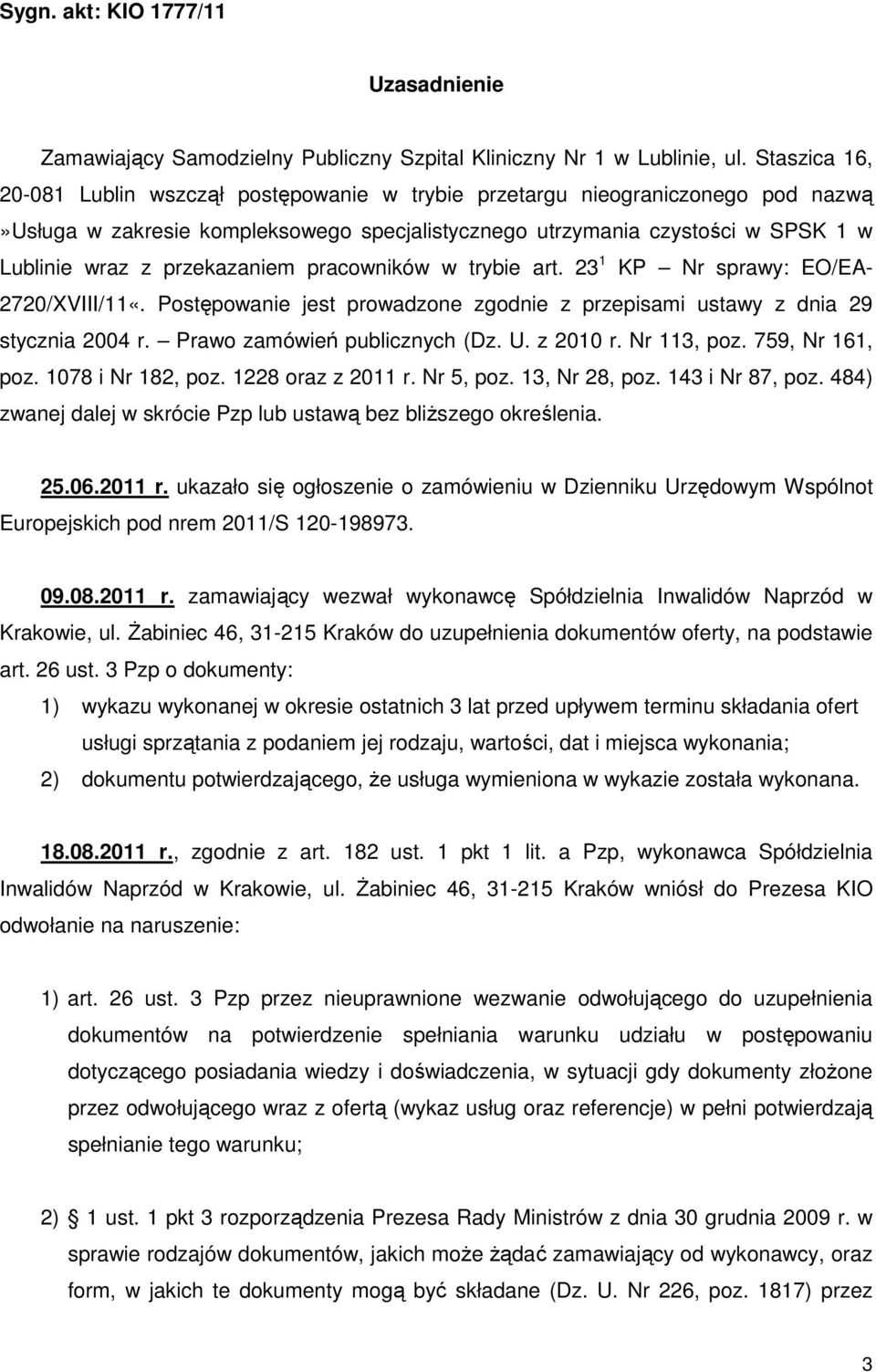 przekazaniem pracowników w trybie art. 23 1 KP Nr sprawy: EO/EA- 2720/XVIII/11«. Postępowanie jest prowadzone zgodnie z przepisami ustawy z dnia 29 stycznia 2004 r. Prawo zamówień publicznych (Dz. U.