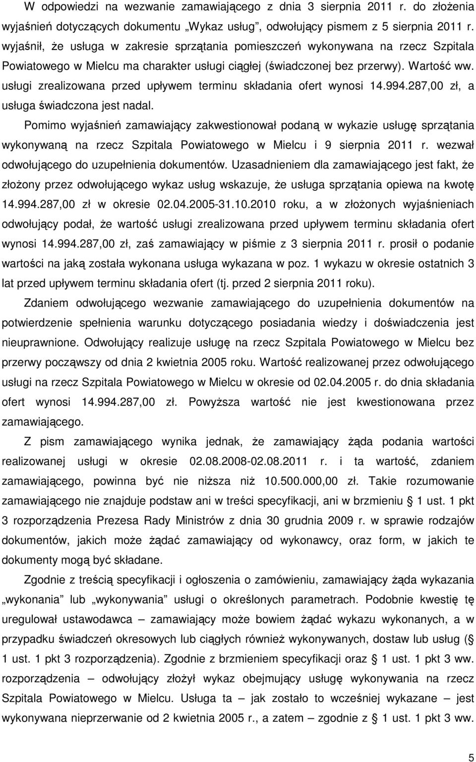 usługi zrealizowana przed upływem terminu składania ofert wynosi 14.994.287,00 zł, a usługa świadczona jest nadal.